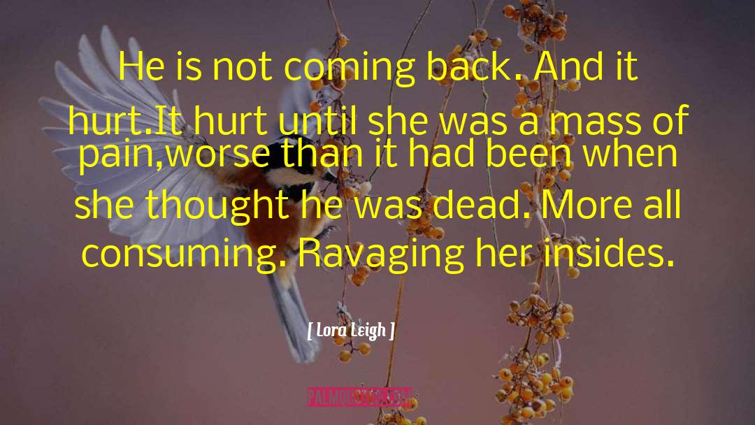 Lora Leigh Quotes: He is not coming back.