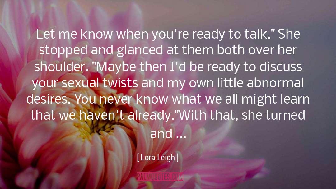 Lora Leigh Quotes: Let me know when you're