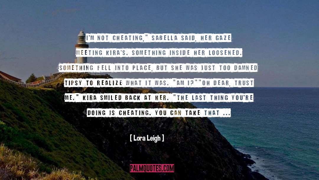 Lora Leigh Quotes: I'm not cheating,