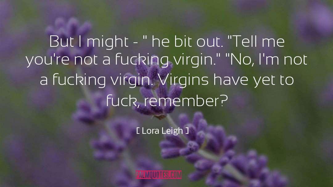 Lora Leigh Quotes: But I might - 