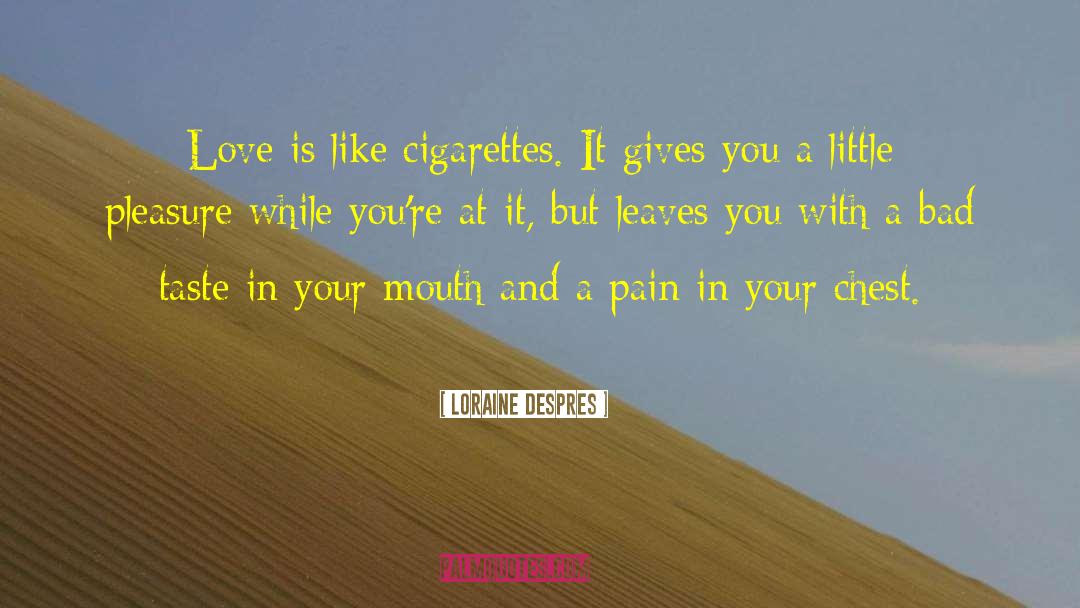 Loraine Despres Quotes: Love is like cigarettes. It