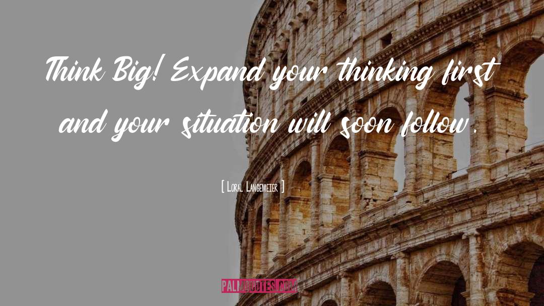 Loral Langemeier Quotes: Think Big! Expand your thinking