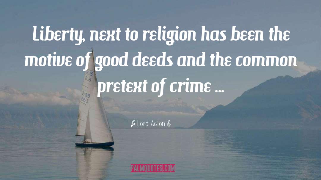 Lord Acton Quotes: Liberty, next to religion has