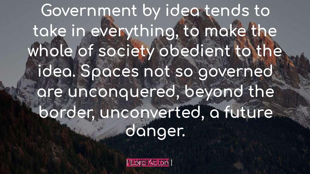 Lord Acton Quotes: Government by idea tends to