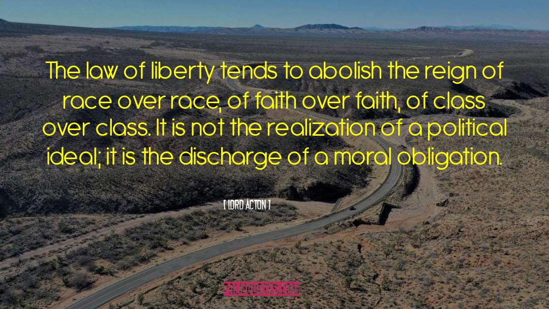 Lord Acton Quotes: The law of liberty tends