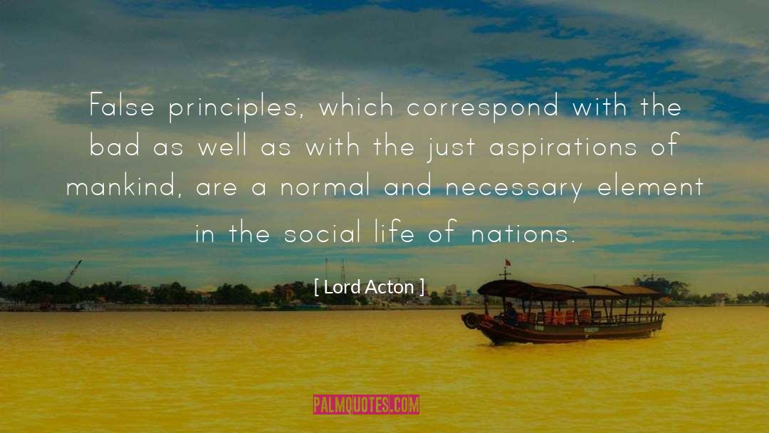 Lord Acton Quotes: False principles, which correspond with