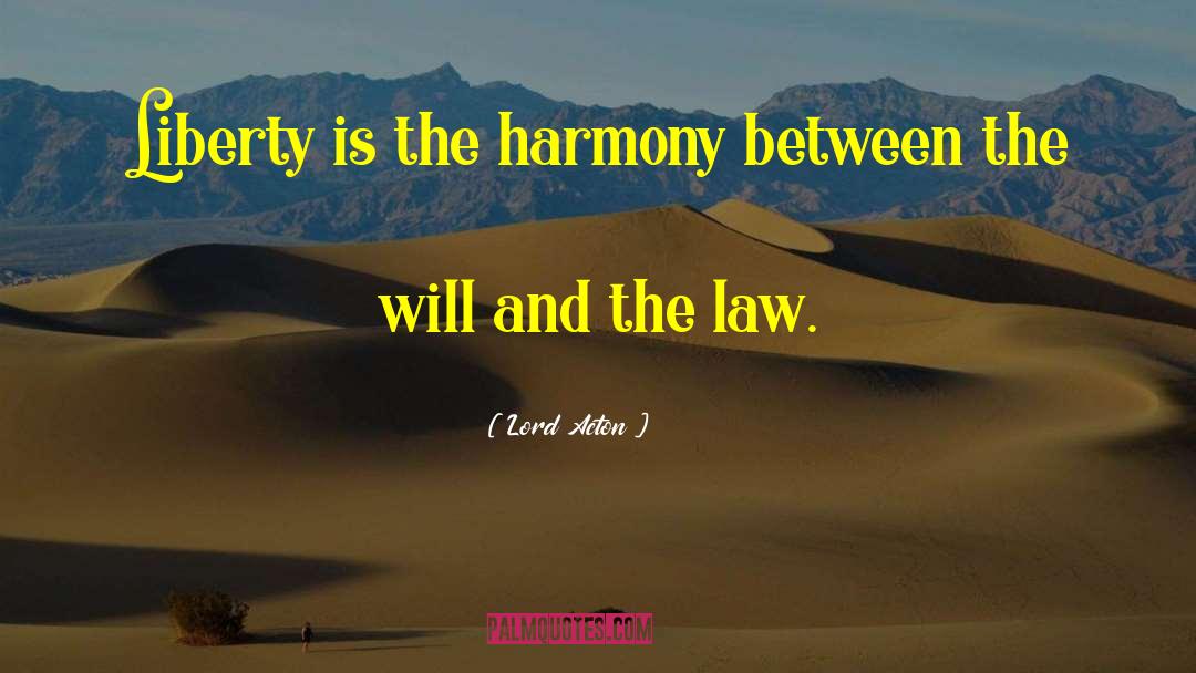 Lord Acton Quotes: Liberty is the harmony between