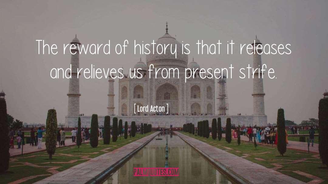 Lord Acton Quotes: The reward of history is