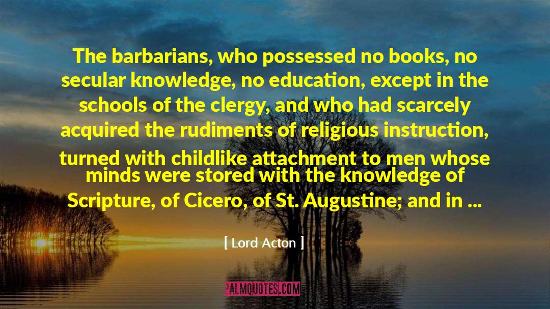 Lord Acton Quotes: The barbarians, who possessed no