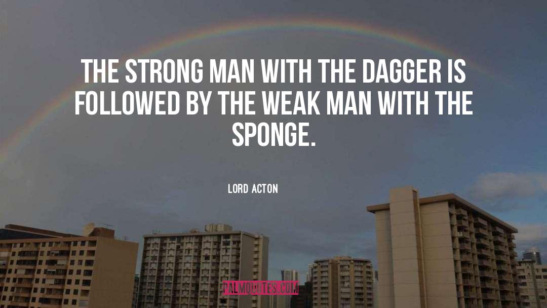 Lord Acton Quotes: The strong man with the