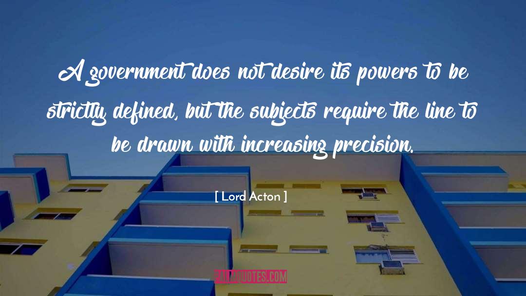 Lord Acton Quotes: A government does not desire