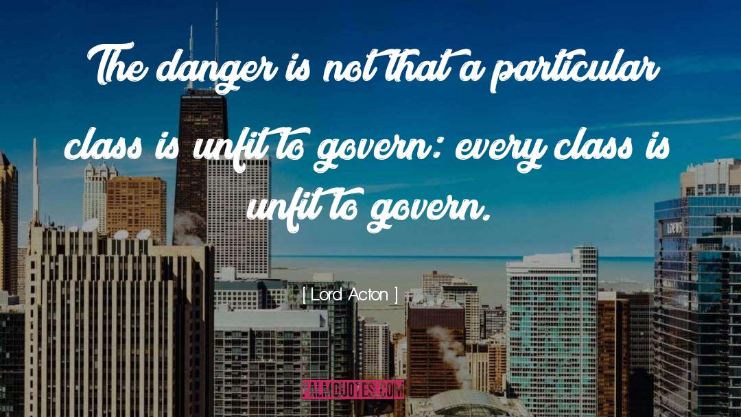 Lord Acton Quotes: The danger is not that