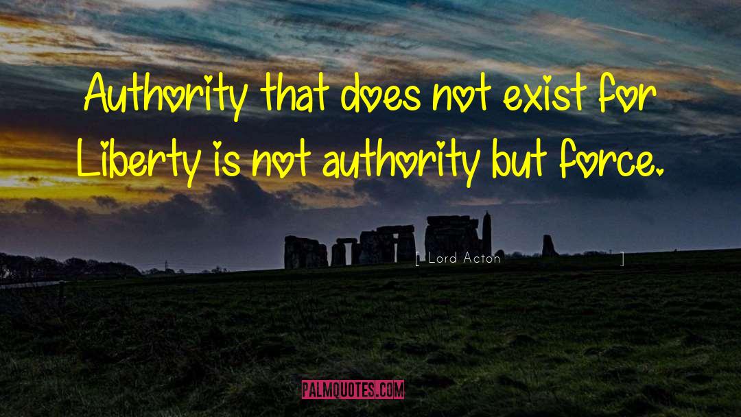 Lord Acton Quotes: Authority that does not exist