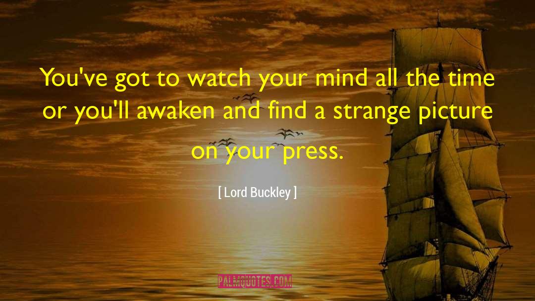 Lord Buckley Quotes: You've got to watch your