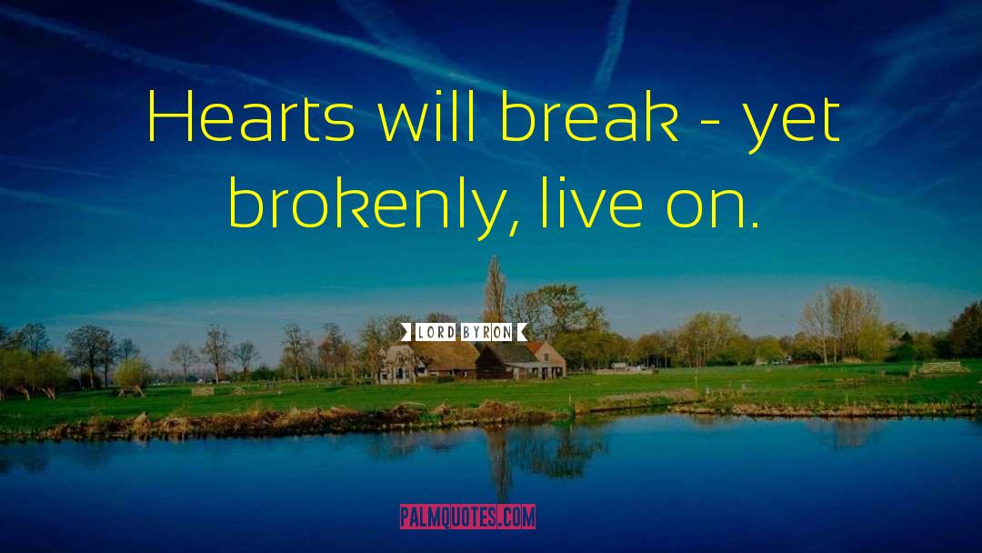 Lord Byron Quotes: Hearts will break - yet