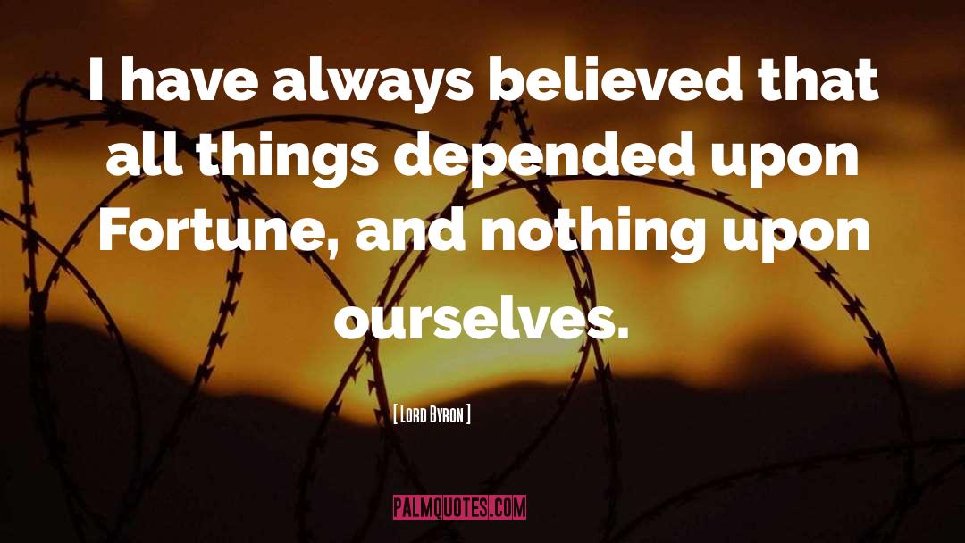 Lord Byron Quotes: I have always believed that