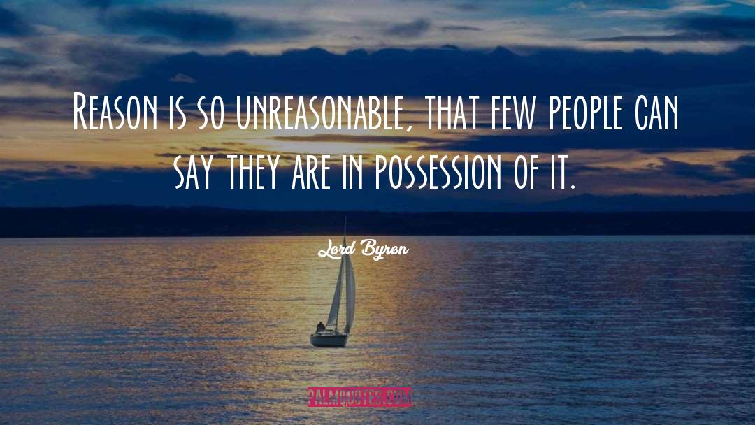 Lord Byron Quotes: Reason is so unreasonable, that