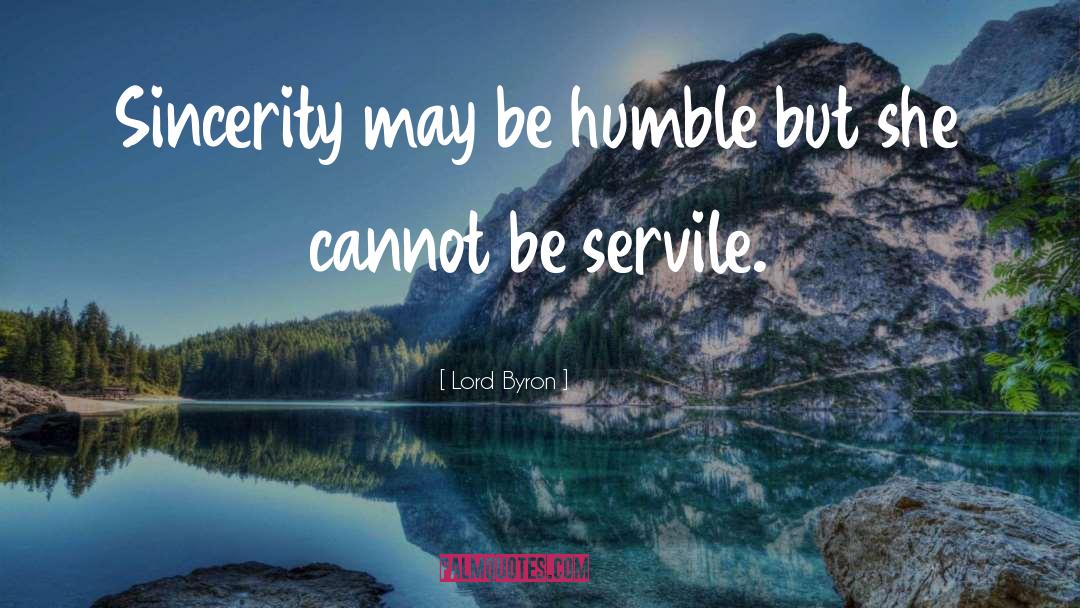 Lord Byron Quotes: Sincerity may be humble but