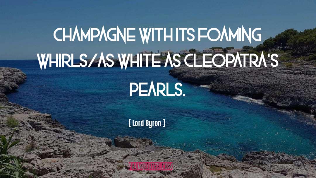 Lord Byron Quotes: Champagne with its foaming whirls/As