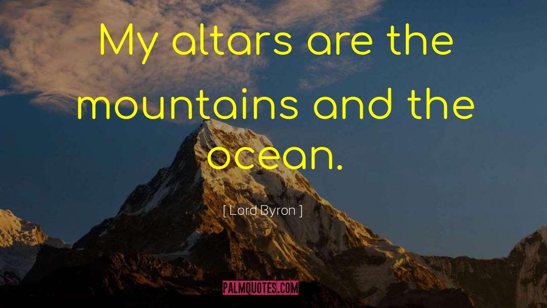 Lord Byron Quotes: My altars are the mountains