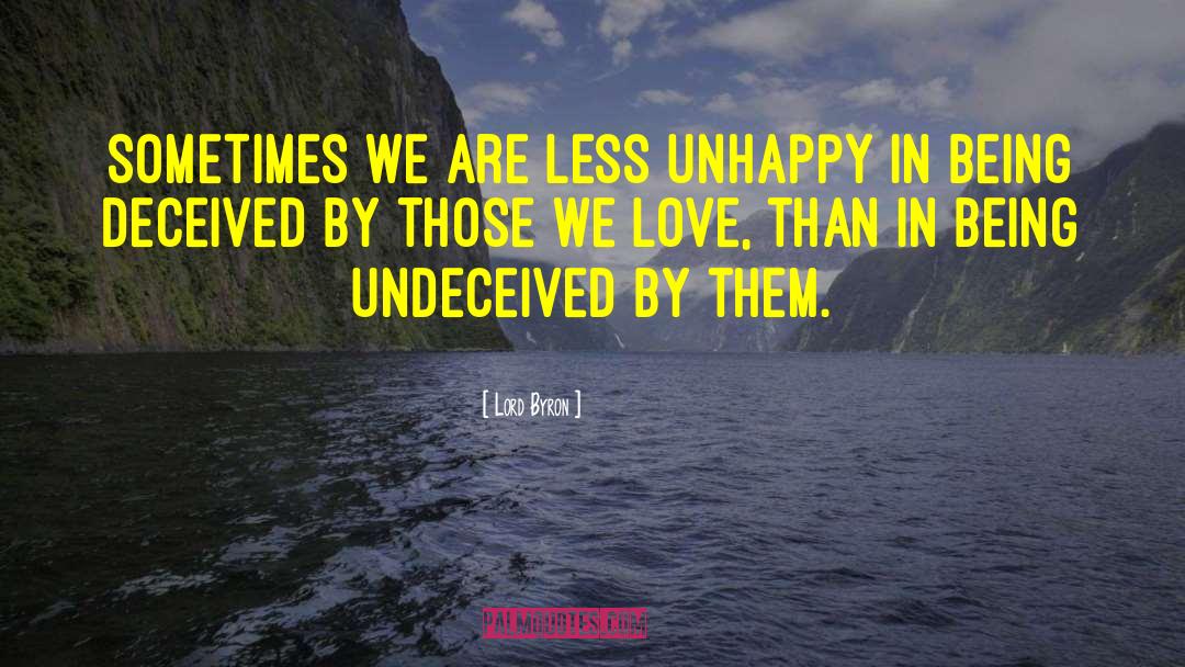 Lord Byron Quotes: Sometimes we are less unhappy