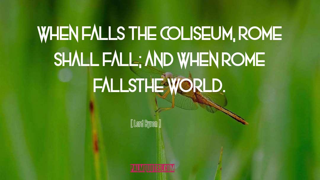 Lord Byron Quotes: When falls the Coliseum, Rome