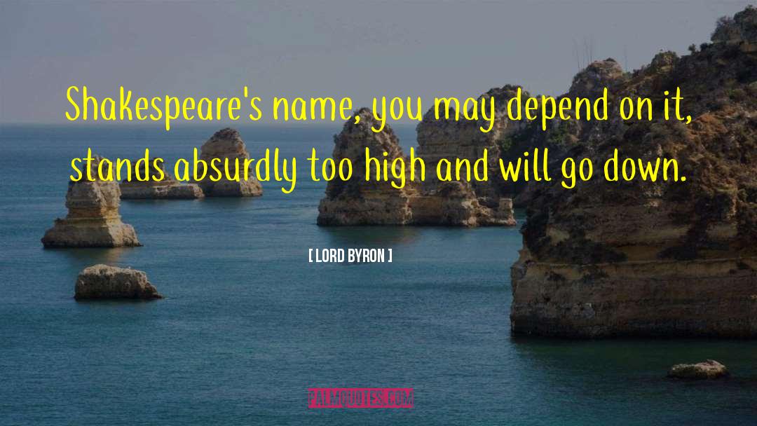 Lord Byron Quotes: Shakespeare's name, you may depend