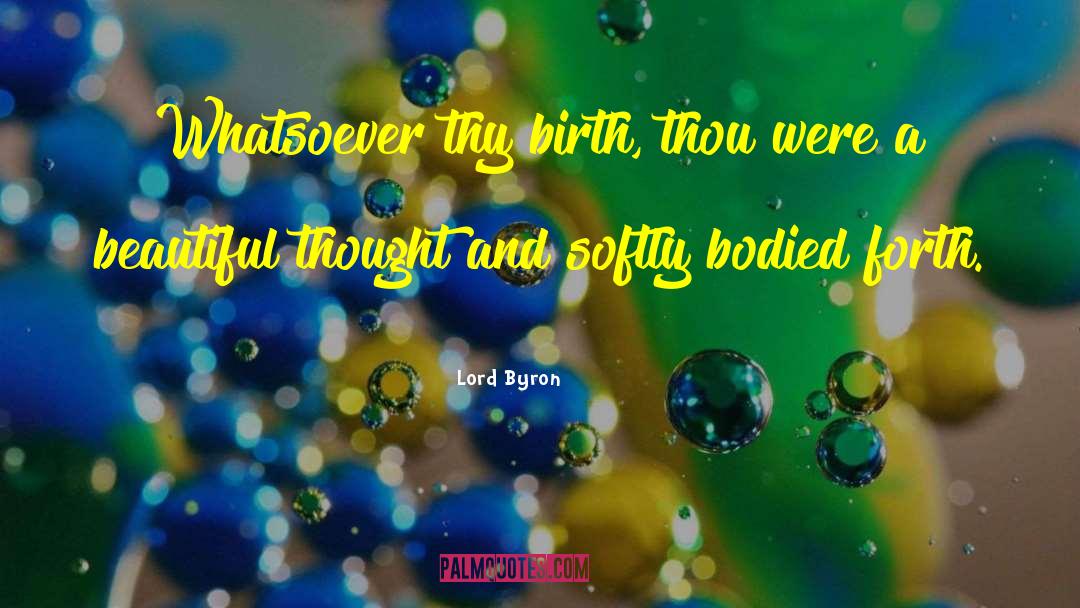 Lord Byron Quotes: Whatsoever thy birth, thou were