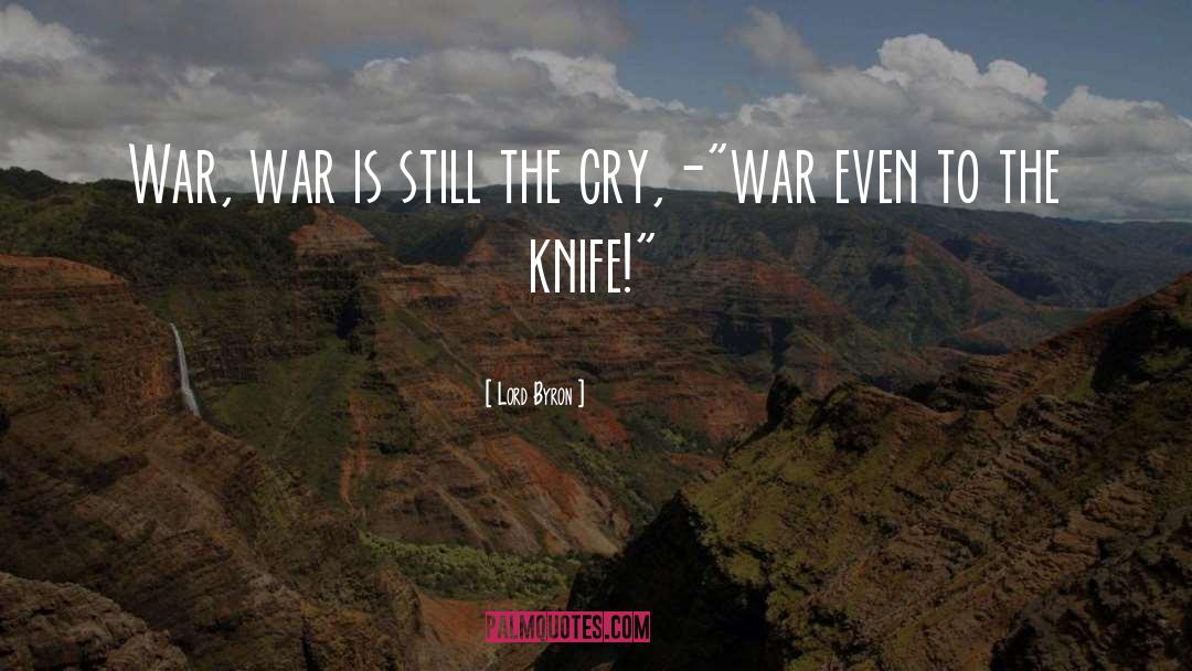 Lord Byron Quotes: War, war is still the