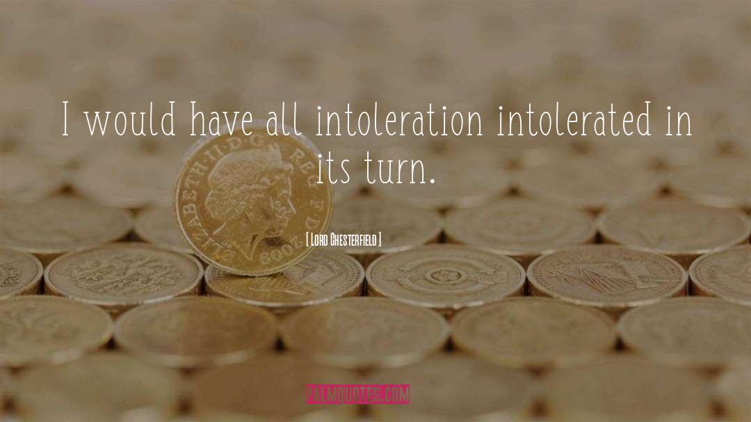 Lord Chesterfield Quotes: I would have all intoleration