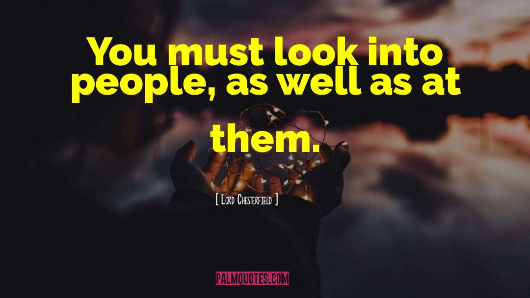 Lord Chesterfield Quotes: You must look into people,