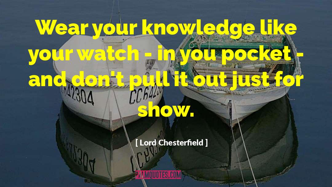 Lord Chesterfield Quotes: Wear your knowledge like your