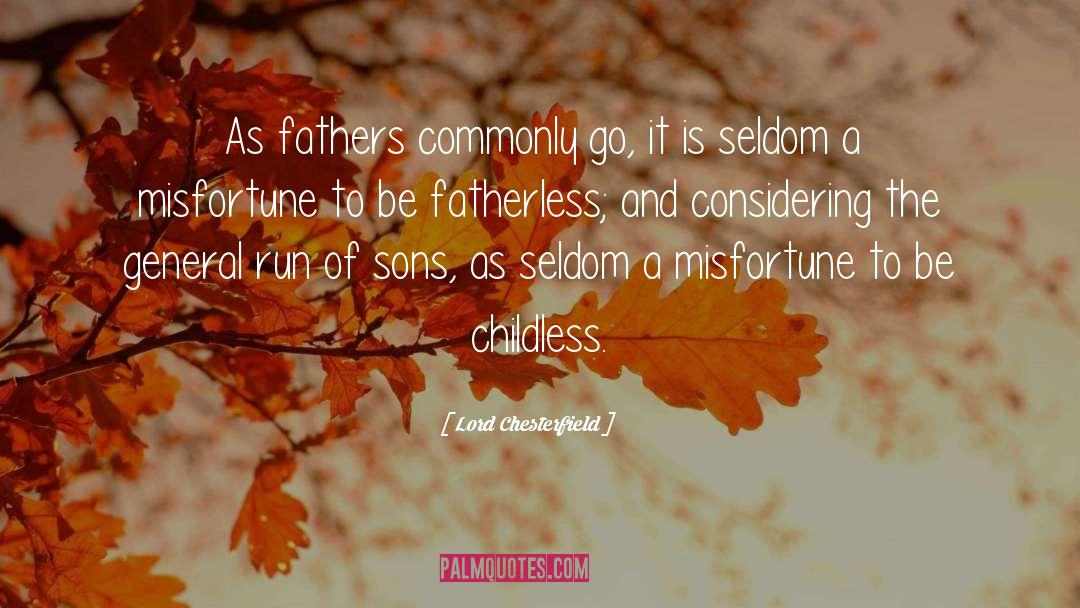 Lord Chesterfield Quotes: As fathers commonly go, it