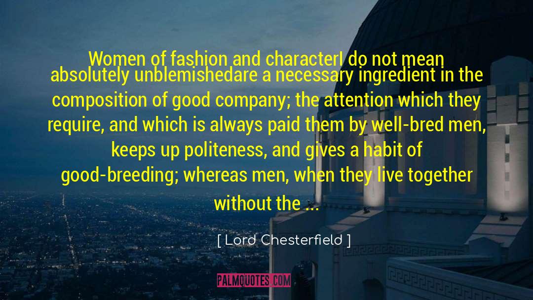 Lord Chesterfield Quotes: Women of fashion and character<br>I