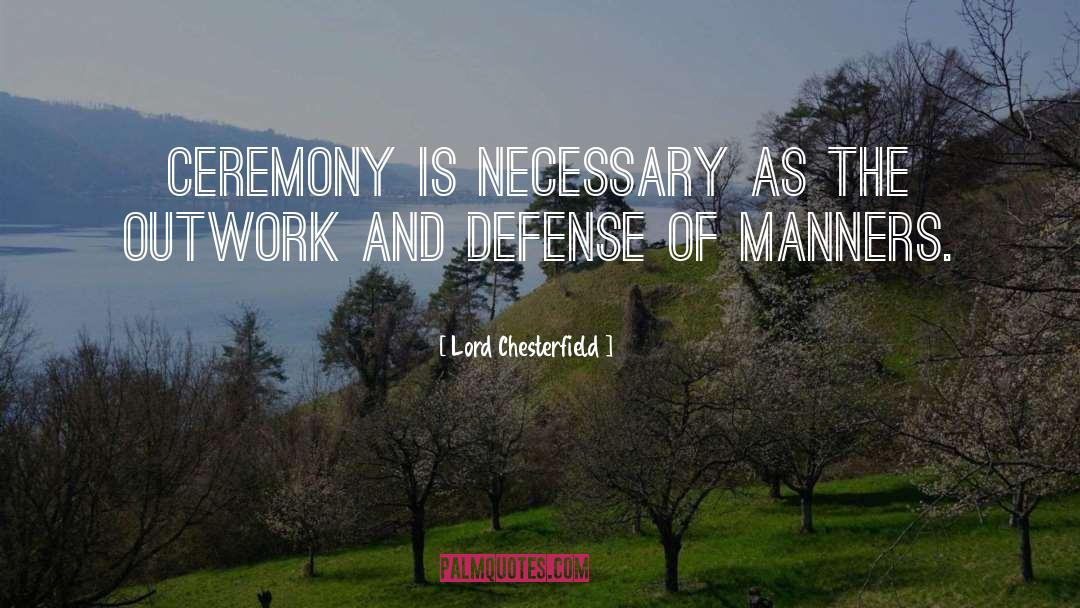 Lord Chesterfield Quotes: Ceremony is necessary as the