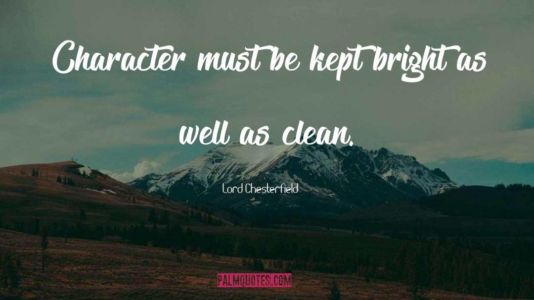 Lord Chesterfield Quotes: Character must be kept bright