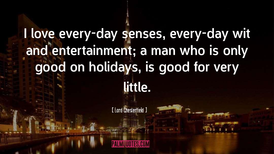 Lord Chesterfield Quotes: I love every-day senses, every-day