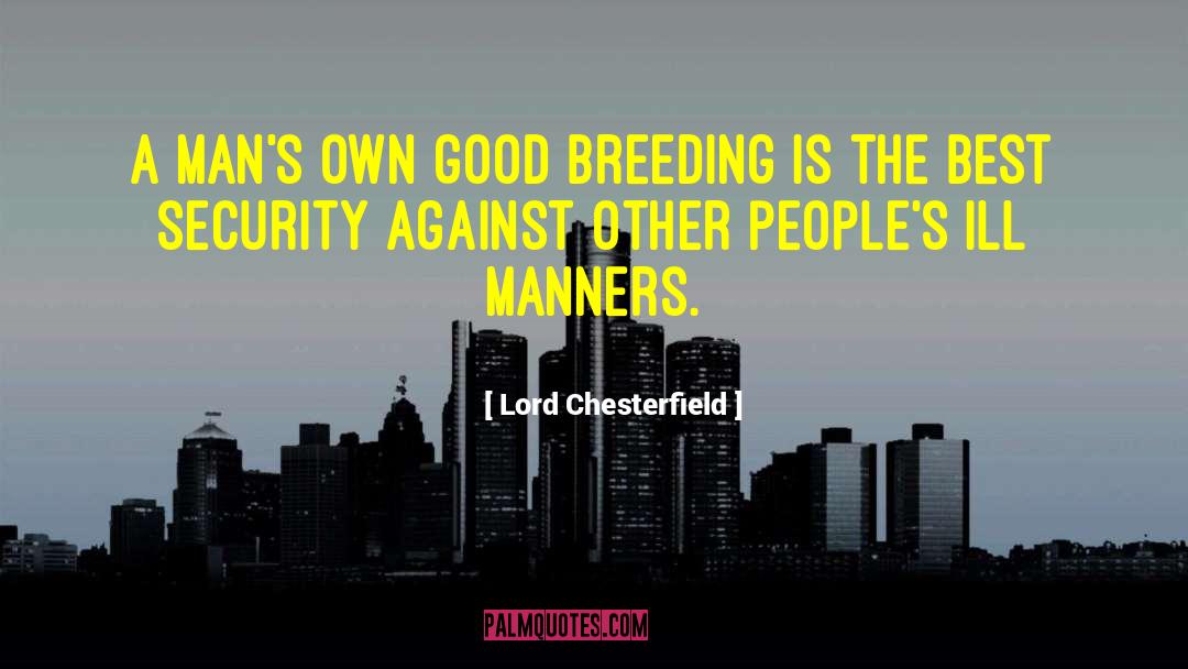 Lord Chesterfield Quotes: A man's own good breeding