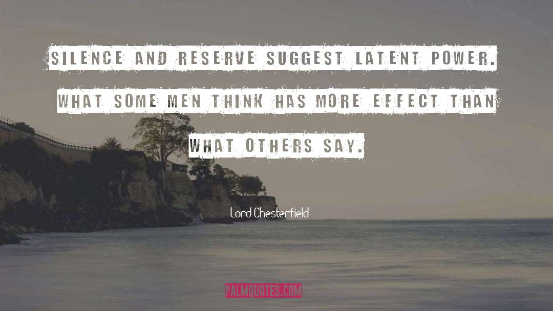 Lord Chesterfield Quotes: Silence and reserve suggest latent