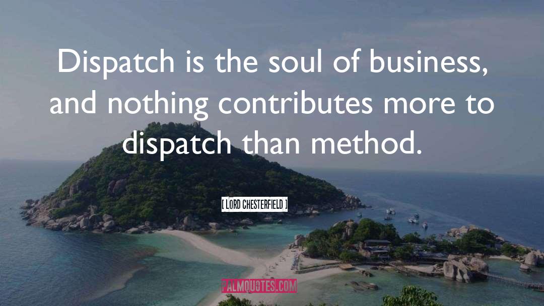 Lord Chesterfield Quotes: Dispatch is the soul of