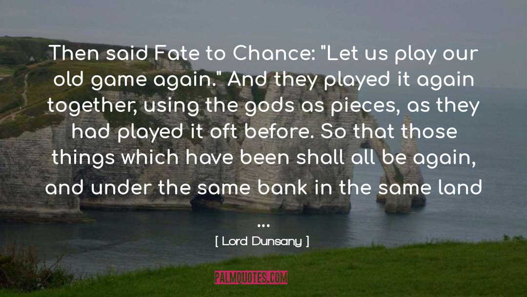 Lord Dunsany Quotes: Then said Fate to Chance: