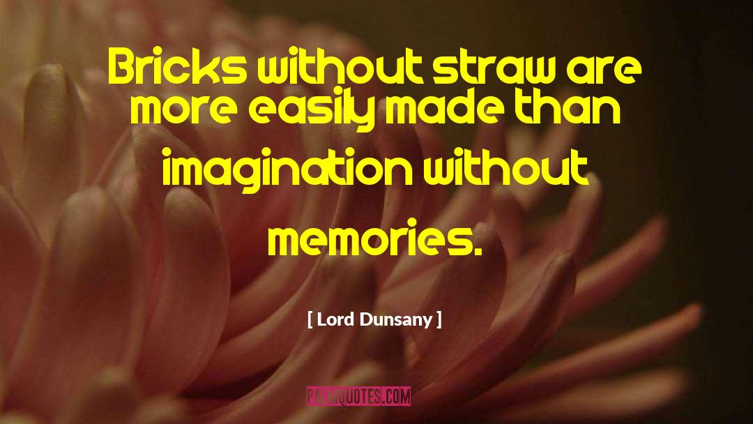 Lord Dunsany Quotes: Bricks without straw are more