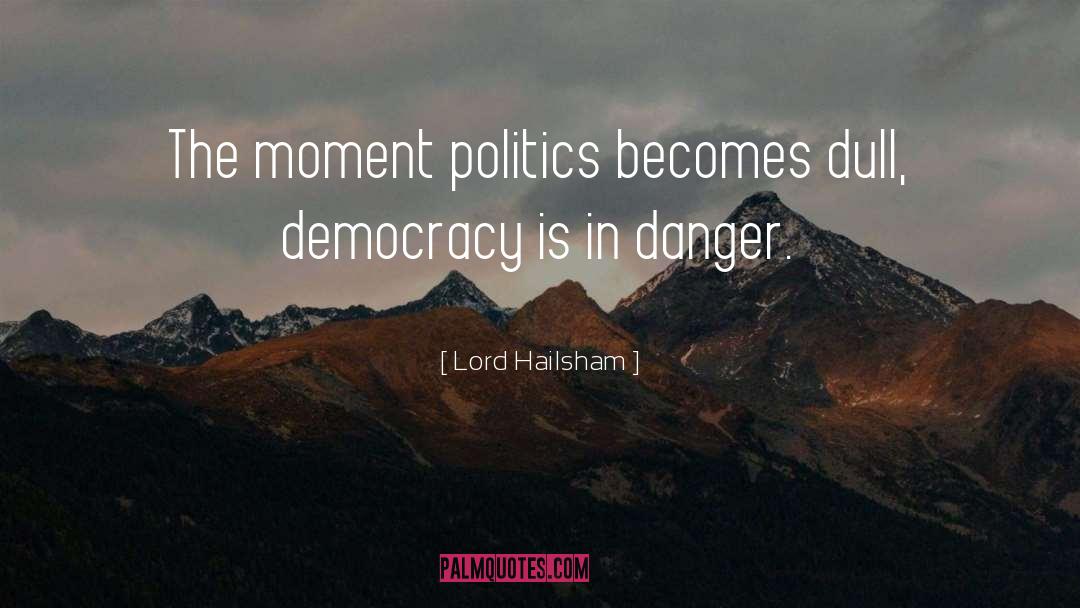 Lord Hailsham Quotes: The moment politics becomes dull,