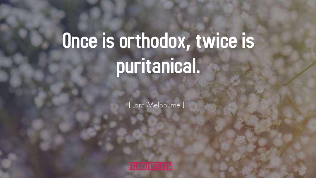 Lord Melbourne Quotes: Once is orthodox, twice is