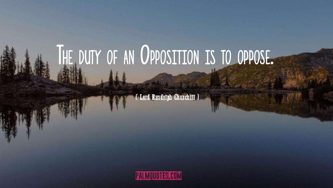 Lord Randolph Churchill Quotes: The duty of an Opposition