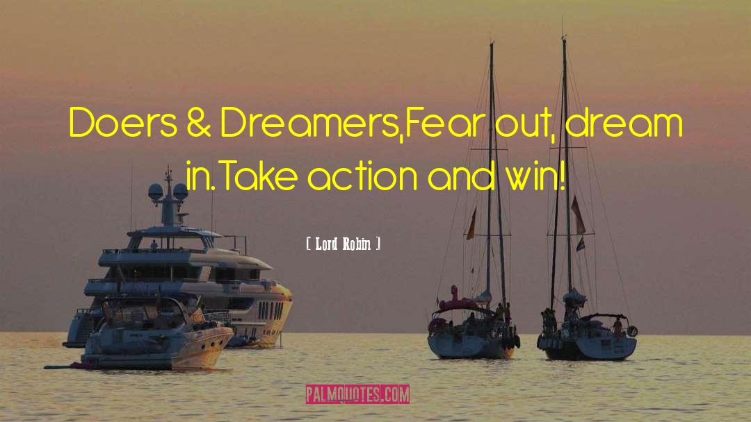 Lord Robin Quotes: Doers & Dreamers,<br />Fear out,