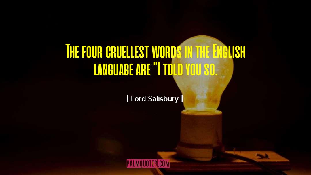 Lord Salisbury Quotes: The four cruellest words in