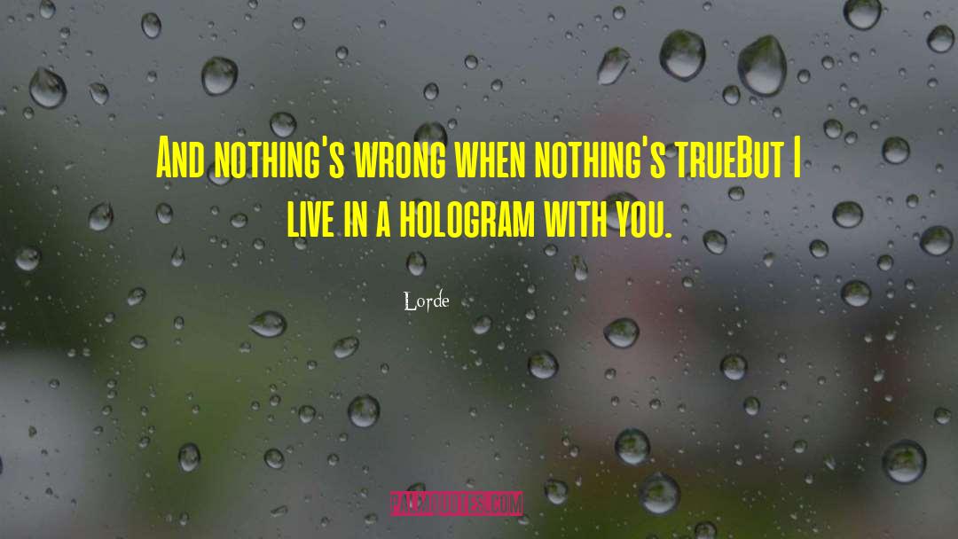 Lorde Quotes: And nothing's wrong when nothing's