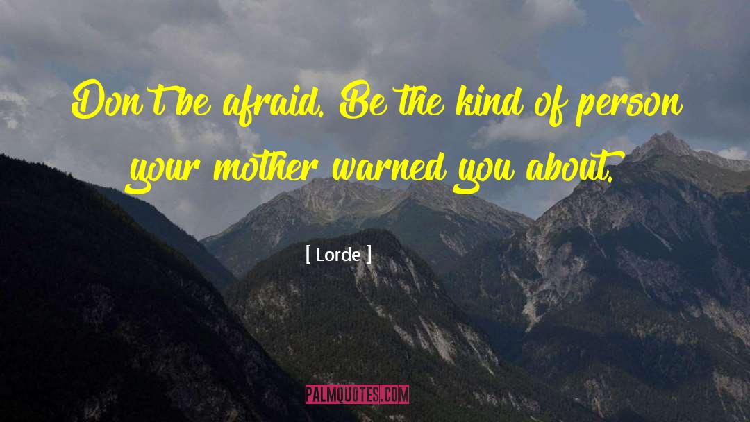 Lorde Quotes: Don't be afraid. Be the