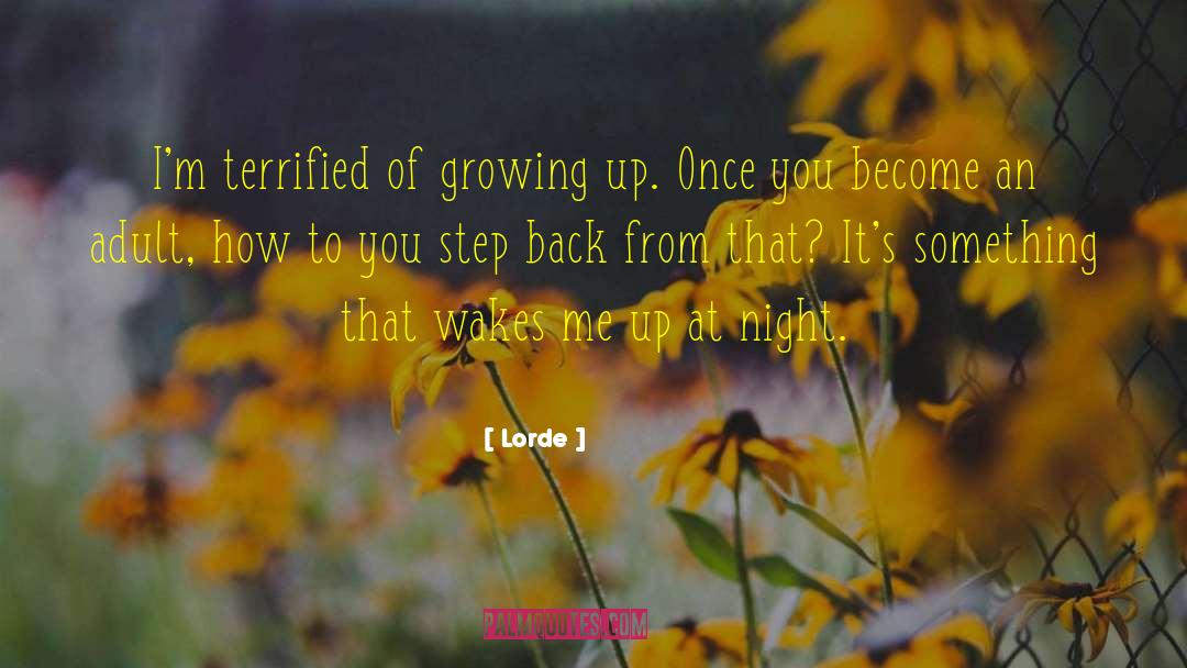 Lorde Quotes: I'm terrified of growing up.